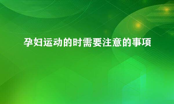 孕妇运动的时需要注意的事项