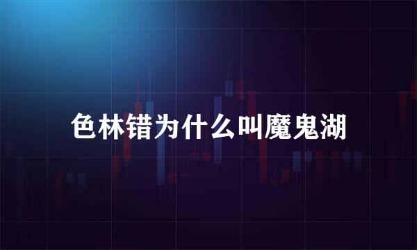 色林错为什么叫魔鬼湖