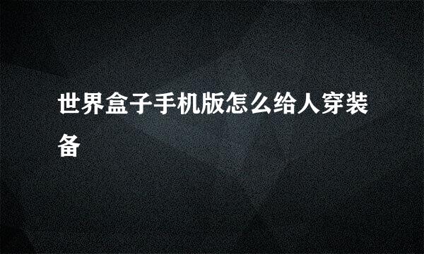 世界盒子手机版怎么给人穿装备