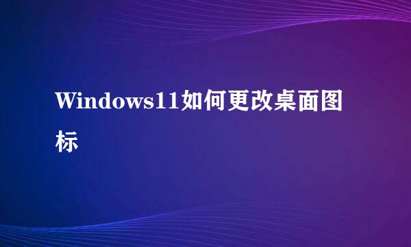 Windows11如何更改桌面图标