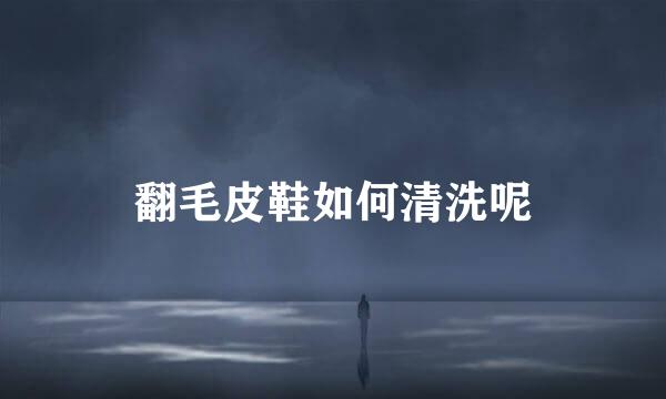 翻毛皮鞋如何清洗呢