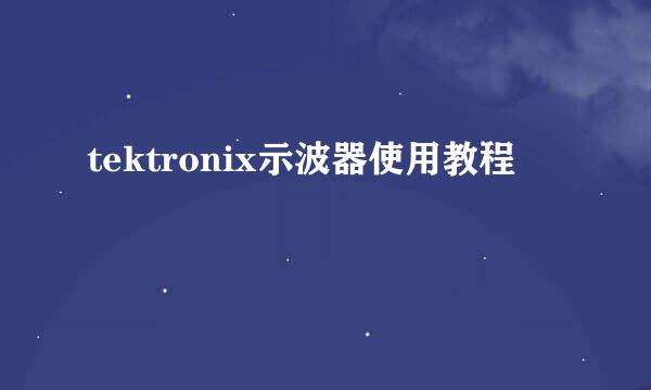 tektronix示波器使用教程