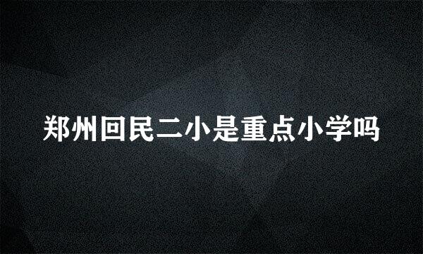 郑州回民二小是重点小学吗