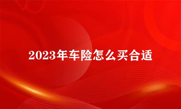 2023年车险怎么买合适