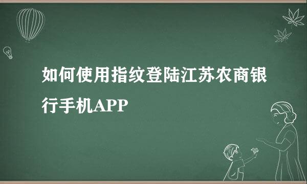 如何使用指纹登陆江苏农商银行手机APP