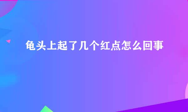 龟头上起了几个红点怎么回事