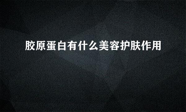 胶原蛋白有什么美容护肤作用