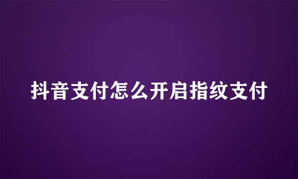 抖音支付怎么开启指纹支付