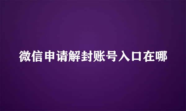 微信申请解封账号入口在哪