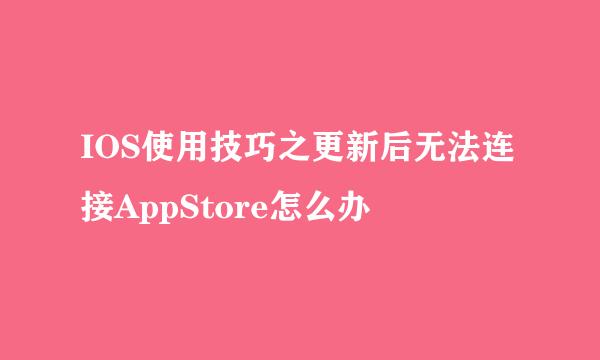 IOS使用技巧之更新后无法连接AppStore怎么办
