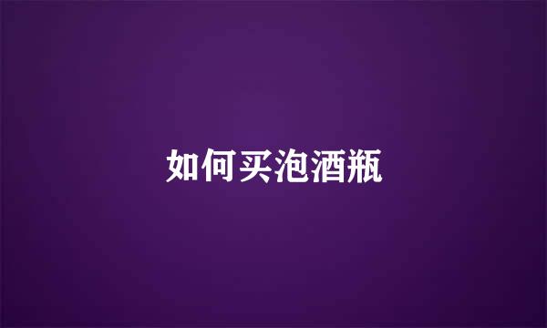 如何买泡酒瓶