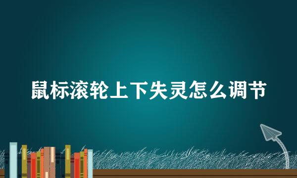 鼠标滚轮上下失灵怎么调节
