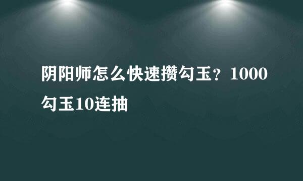 阴阳师怎么快速攒勾玉？1000勾玉10连抽
