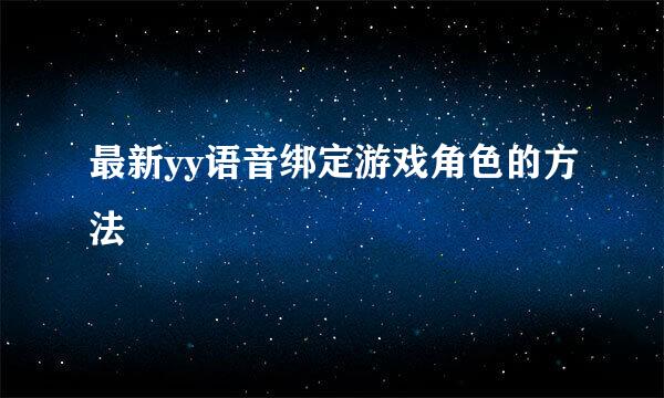 最新yy语音绑定游戏角色的方法