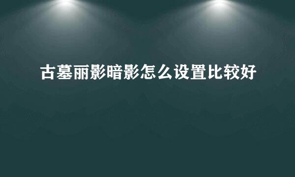 古墓丽影暗影怎么设置比较好