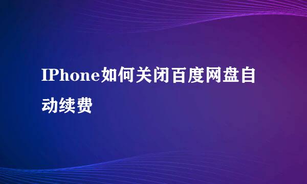 IPhone如何关闭百度网盘自动续费