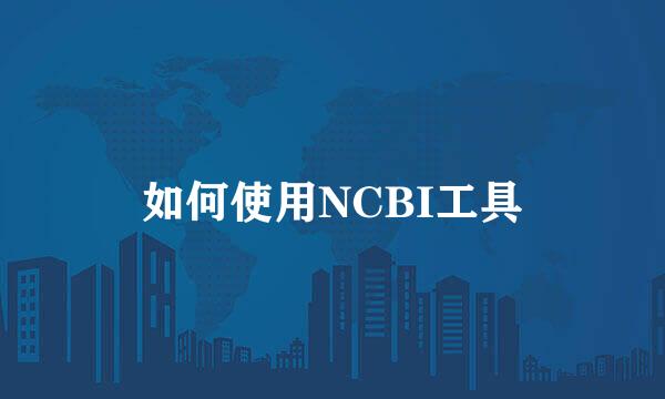 如何使用NCBI工具