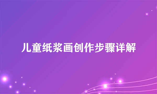 儿童纸浆画创作步骤详解
