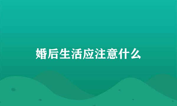 婚后生活应注意什么