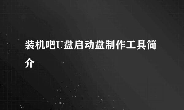 装机吧U盘启动盘制作工具简介