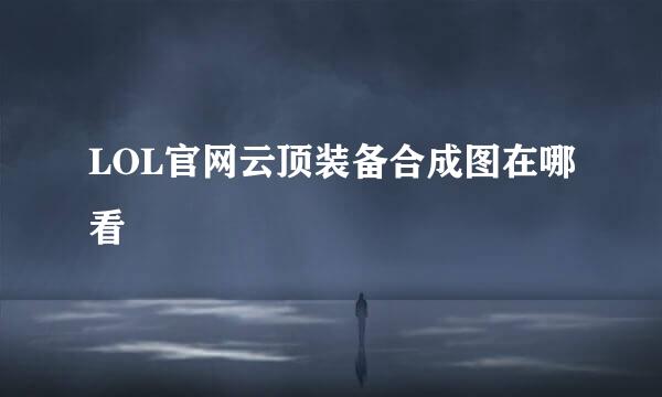 LOL官网云顶装备合成图在哪看