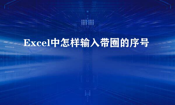 Excel中怎样输入带圈的序号