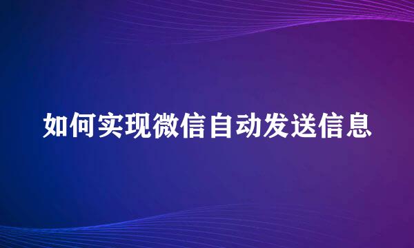 如何实现微信自动发送信息
