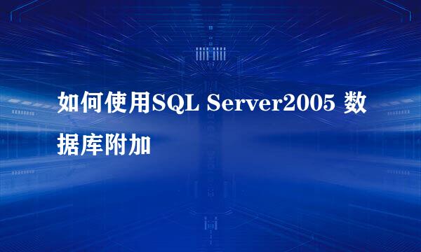 如何使用SQL Server2005 数据库附加