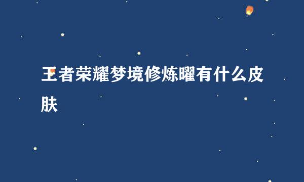 王者荣耀梦境修炼曜有什么皮肤