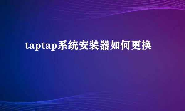 taptap系统安装器如何更换