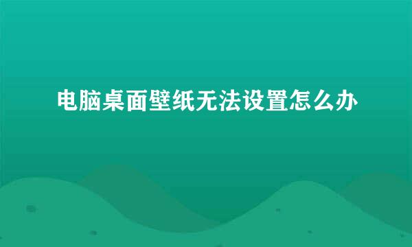 电脑桌面壁纸无法设置怎么办