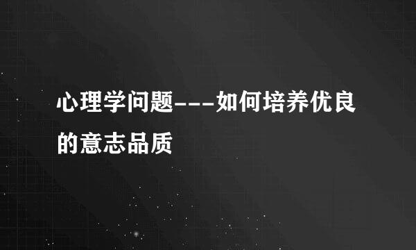 心理学问题---如何培养优良的意志品质