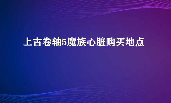 上古卷轴5魔族心脏购买地点