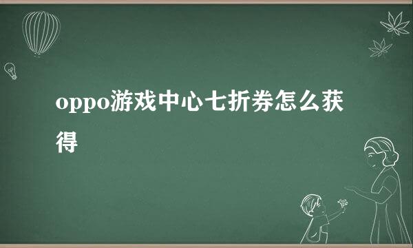 oppo游戏中心七折券怎么获得