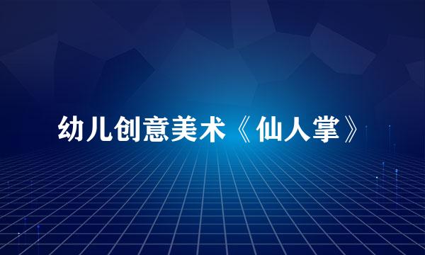 幼儿创意美术《仙人掌》