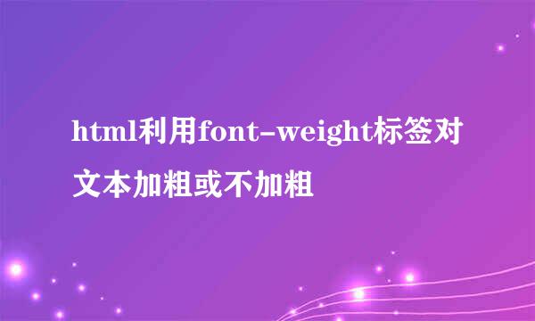 html利用font-weight标签对文本加粗或不加粗