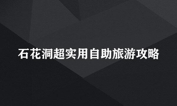 石花洞超实用自助旅游攻略