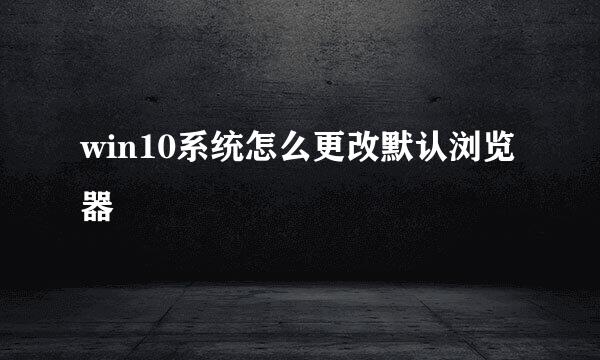 win10系统怎么更改默认浏览器