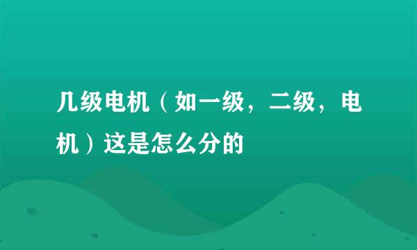 几级电机（如一级，二级，电机）这是怎么分的