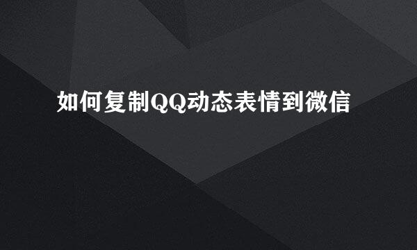 如何复制QQ动态表情到微信