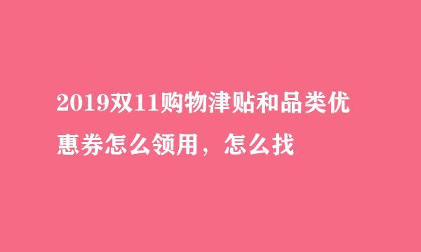 2019双11购物津贴和品类优惠券怎么领用，怎么找