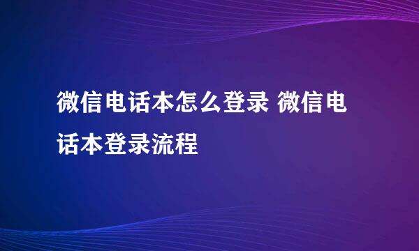 微信电话本怎么登录 微信电话本登录流程