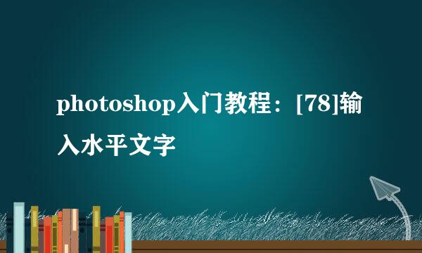 photoshop入门教程：[78]输入水平文字