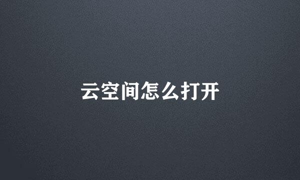 云空间怎么打开