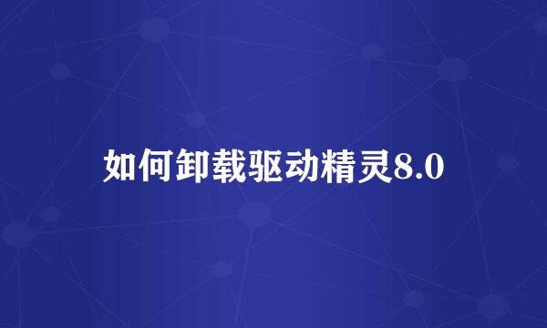 如何卸载驱动精灵8.0
