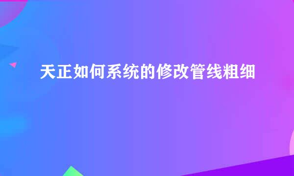 天正如何系统的修改管线粗细