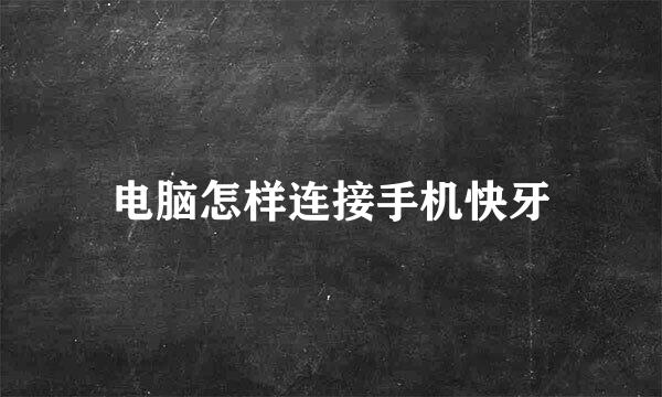 电脑怎样连接手机快牙