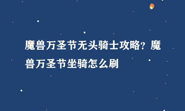 魔兽万圣节无头骑士攻略？魔兽万圣节坐骑怎么刷