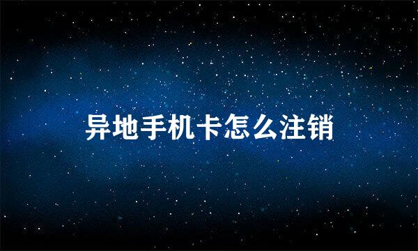 异地手机卡怎么注销