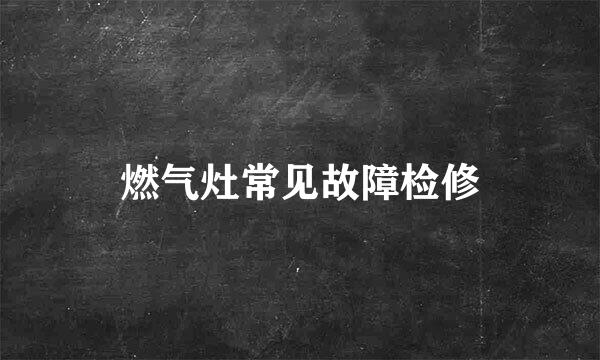 燃气灶常见故障检修